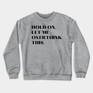 Hold on, Let me over think this. Crewneck Sweatshirt